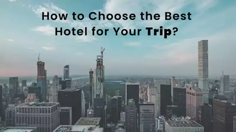 How to Choose the Best Hotel for Your Trip