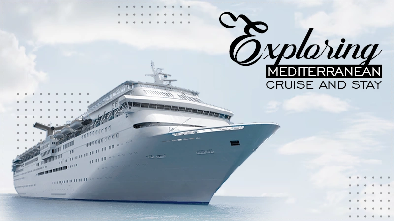 exploring mediterranean cruise and stay